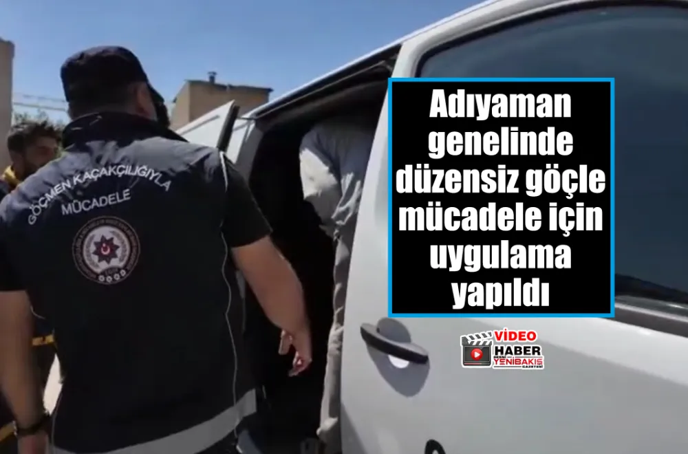 Adıyaman genelinde düzensiz göçle mücadele için uygulama yapıldı