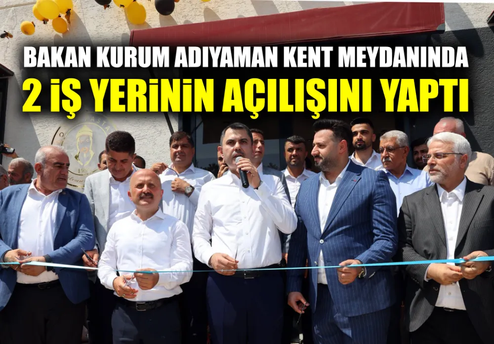 Bakan Murat Kurum Adıyaman Kent Meydanı’nda iki iş yerinin açılışını yaptı