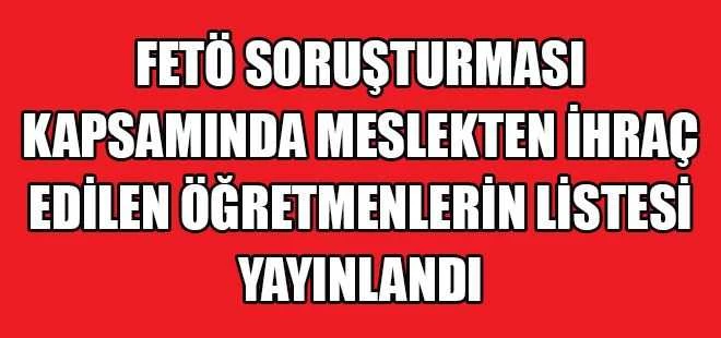 Meslekten İhraç Edilen Öğretmenlerin Listesi Yayınlandı